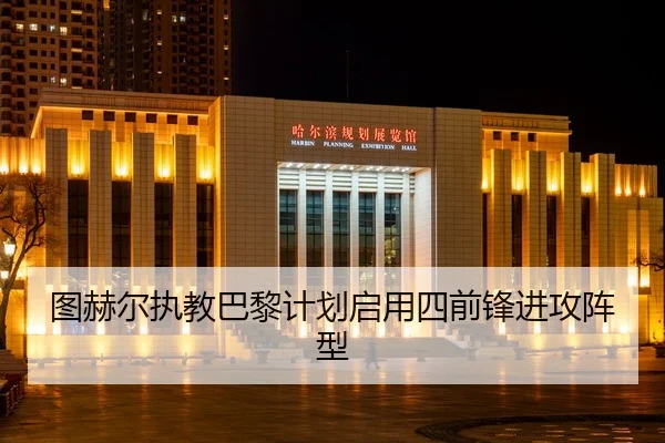 图赫尔执教巴黎计划启用四前锋进攻阵型